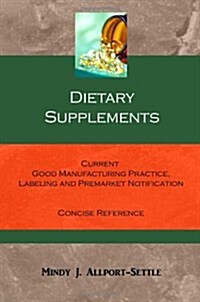 Dietary Supplements: Current Good Manufacturing Practice, Labeling and Premarket Notification Concise Reference (Paperback)