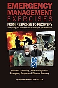 Emergency Management Exercises: From Response to Recovery: Everything You Need to Know to Design a Great Exercise (Paperback)