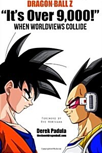 Dragon Ball Z Its Over 9,000! When Worldviews Collide (Paperback)