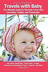 Travels with Baby: The Ultimate Guide for Planning Travel with Your Baby, Toddler, and Preschooler (Paperback)