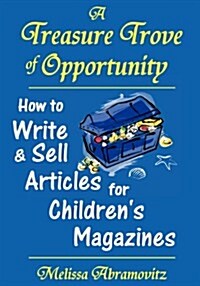 A Treasure Trove of Opportunity: How to Write and Sell Articles for Childrens Magazines (Paperback, 1ST)