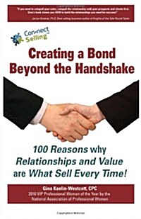 Creating a Bond Beyond the Handshake: 100 Reasons Why Relationships and Value Are What Sell Every Time (Paperback)