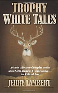 Trophy White Tales: A Classic Collection of Campfire Stories about North America S #1 Game Animal the Whitetail Deer (Paperback)