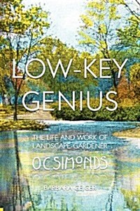 Low-Key Genius: The Life and Work of Landscape-Gardener O.C. Simonds (Paperback)