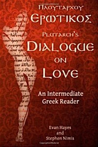 Plutarchs Dialogue on Love: An Intermediate Greek Reader: Greek Text with Running Vocabulary and Commentary (Paperback)