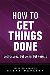 How to Get Things Done - Get Focused, Get Going, Get Results (Paperback)