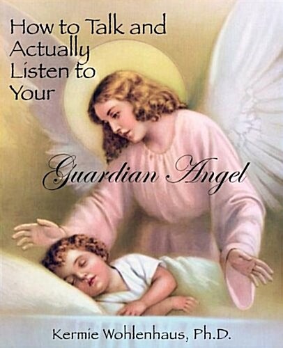 How to Talk and Actually Listen to Your Guardian Angel (Paperback)