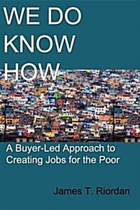 We Do Know How: A Buyer-Led Approach to Creating Jobs for the Poor (Paperback)