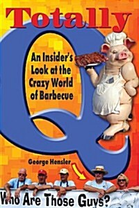 Totally Q: An Insiders Look at the Crazy World of Barbecue (Paperback)