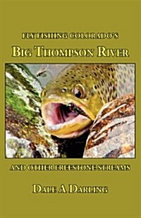 Fly Fishing Colorados Big Thompson River: And Other Freestone Streams (Paperback)