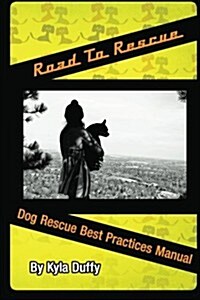 Road to Rescue: Dog Rescue Best Practices Manual (Paperback)