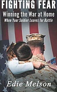Fighting Fear: Winning the War at Home When Your Soldier Leaves for Battle (Paperback)