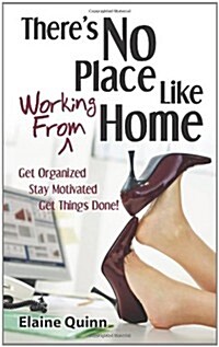 Theres No Place Like Working from Home: Get Organized, Stay Motivated, Get Things Done! (Paperback)