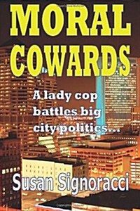 Moral Cowards: A lady cop battles big city politics (Paperback)