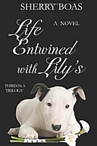 Life Entwined with Lilys: A Novel: The Final in a Trilogy (Paperback)