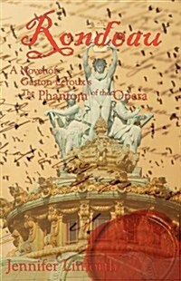 Rondeau: A Novel of Gaston LeRouxs the Phantom of the Opera (Paperback)