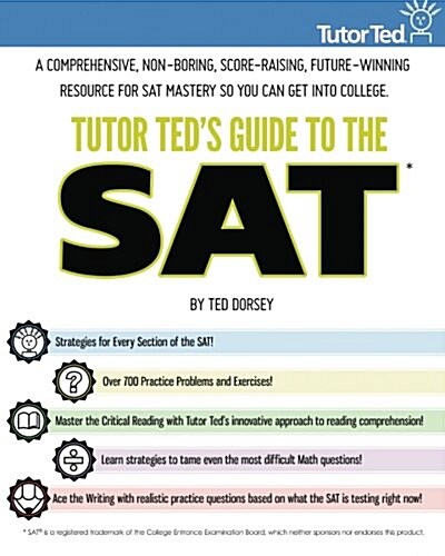 Tutor Teds Guide to the SAT: A Comprehensive, Non-Boring, Score-Raising, Future-Winning Resource for SAT Mastery So You Can Get Into College (Paperback)
