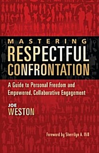 Mastering Respectful Confrontation: A Guide to Personal Freedom and Empowered, Collaborative Engagement (Paperback)