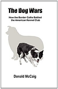 The Dog Wars: How the Border Collie Battled the American Kennel Club (Paperback)