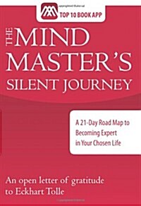 The Mind Masters Silent Journey: A 21-Day Road Map to Becoming Expert in Your Chosen Life (Paperback)