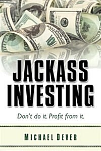 Jackass Investing: Dont Do It. Profit from It. (Paperback)