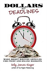 Dollars and Deadlines: Make Money Writing Articles for Print and Online Markets (Paperback)