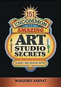 151 Uncommon and Amazing Art Studio Secrets: To Boost Your Creative Output (Paperback)