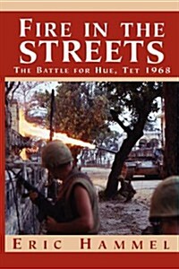 Fire in the Streets: The Battle for Hue, TET 1968 (Paperback)