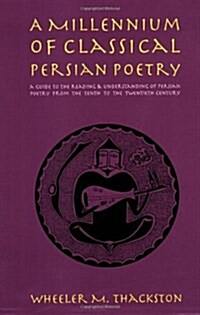 A Millennium of Classical Persian Poetry: A Guide to the Reading & Understanding of Persian Poetry from the Tenth to the Twentieth Century (Paperback)