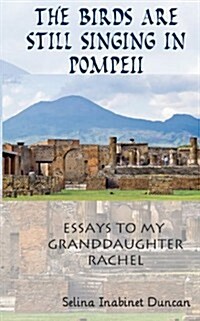 The Birds Are Still Singing in Pompeii: Essays to My Granddaughter, Rachel (Paperback)