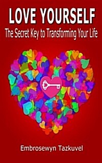 Love Yourself: The Secret Key to Transforming Your Life (Paperback)