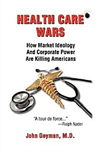 Health Care Wars: How Market Ideology and Corporate Power Are Killing Americans (Paperback)
