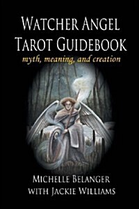 Watcher Angel Tarot Guidebook: Myth, Meaning, and Creation (Paperback)