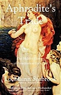 Aphrodites Trade: The Hidden History of Prostitution Unveiled (Paperback)