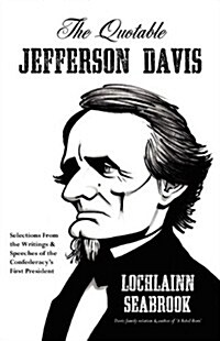 The Quotable Jefferson Davis: Selections from the Writings and Speeches of the Confederacys First President (Paperback)