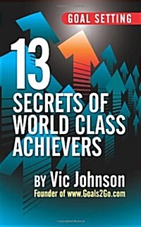 Goal Setting: 13 Secrets of World Class Achievers (Paperback)