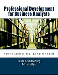 Professional Development for Business Analysts: How to Achieve Your Ba Career Goals (Paperback)