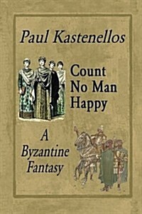 Count No Man Happy: A Byzantine Fantasy (Paperback)