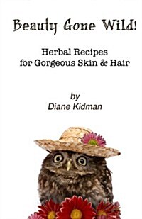 Beauty Gone Wild!: Herbal Recipes for Gorgeous Skin & Hair (Paperback)