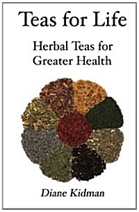 Teas for Life: 101 Herbal Teas for Greater Health (Paperback)