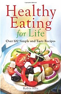 Healthy Eating for Life: Over 100 Simple and Tasty Recipes (Paperback)