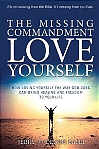 The Missing Commandment: Love Yourself: How Loving Yourself the Way God Does Can Bring Healing and Freedom to Your Life (Paperback)