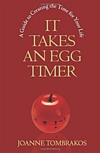 It Takes an Egg Timer: A Guide to Creating the Time for Your Life (Paperback)