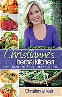 Christiannes Herbal Kitchen: Fresh Herb Recipes for Body and Soul (Paperback)