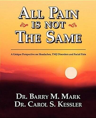 All Pain Is Not the Same; A Unique Perspective on Headaches, Tmj Disorders and Facial Pain (Paperback)