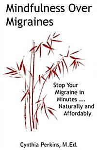 Mindfulness Over Migraines: Stop Your Migraine in Minutes...Naturally and Affordably (Paperback)