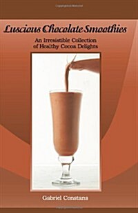 Luscious Chocolate Smoothies: An Irresistible Collection of Healthy Cocoa Delights (Paperback)