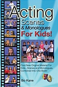 Acting Scenes & Monologues for Kids!: Original Scenes and Monologues Combined Into One Very Special Book! (Paperback)