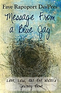 Message from a Blue Jay - Love, Loss, and One Writers Journey Home (Paperback)