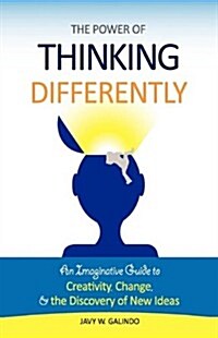 The Power of Thinking Differently: An Imaginative Guide to Creativity, Change, and the Discovery of New Ideas (Hardcover)